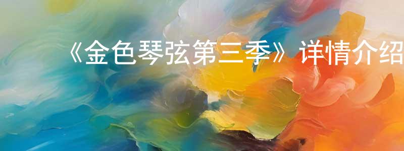 ﻿陈梦楚发布﻿《金色琴弦第三季》详情介绍_金色琴弦第三季已完结在线观看_金色琴弦第三季迅雷下载_日漫